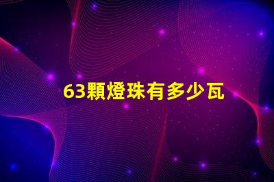 63顆燈珠有多少瓦 1米燈帶有多少顆燈珠